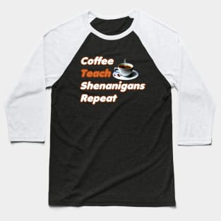 Coffee Teach Shenanigans Repeat - Funny Saint Patrick's Day Teacher Gifts Baseball T-Shirt